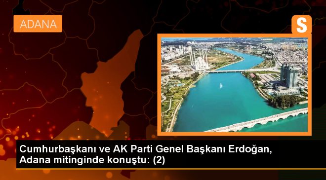 Cumhurbaşkanı ve AK Parti Genel Başkanı Erdoğan, Adana mitinginde konuştu: (2)