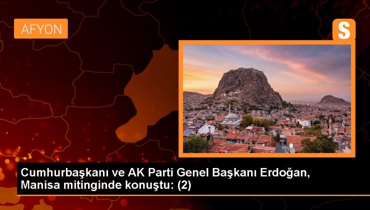 Cumhurbaşkanı ve AK Parti Genel Başkanı Erdoğan, Manisa mitinginde konuştu: (2)
