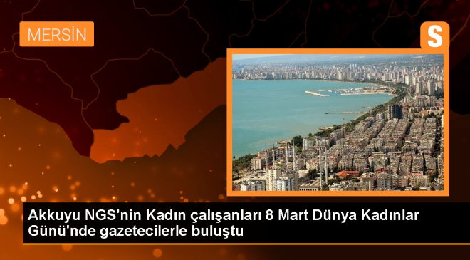 Akkuyu NGS’de Kadın Çalışanlar Gazetecilerle Buluştu